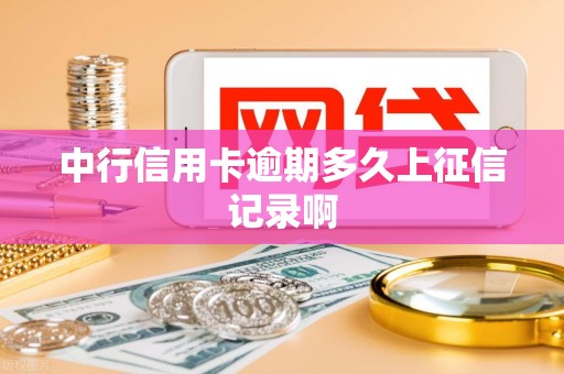 中行信用卡逾期多久上征信记录啊