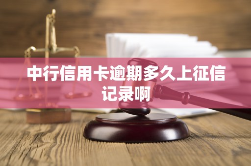 中行信用卡逾期多久上征信记录啊