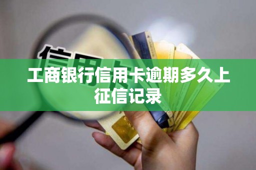 工商银行信用卡逾期多久上征信记录